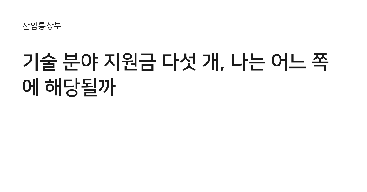 기술 분야 지원금 다섯 개, 나는 어느 쪽에 해당될까 요약 카드 — 산업통상부