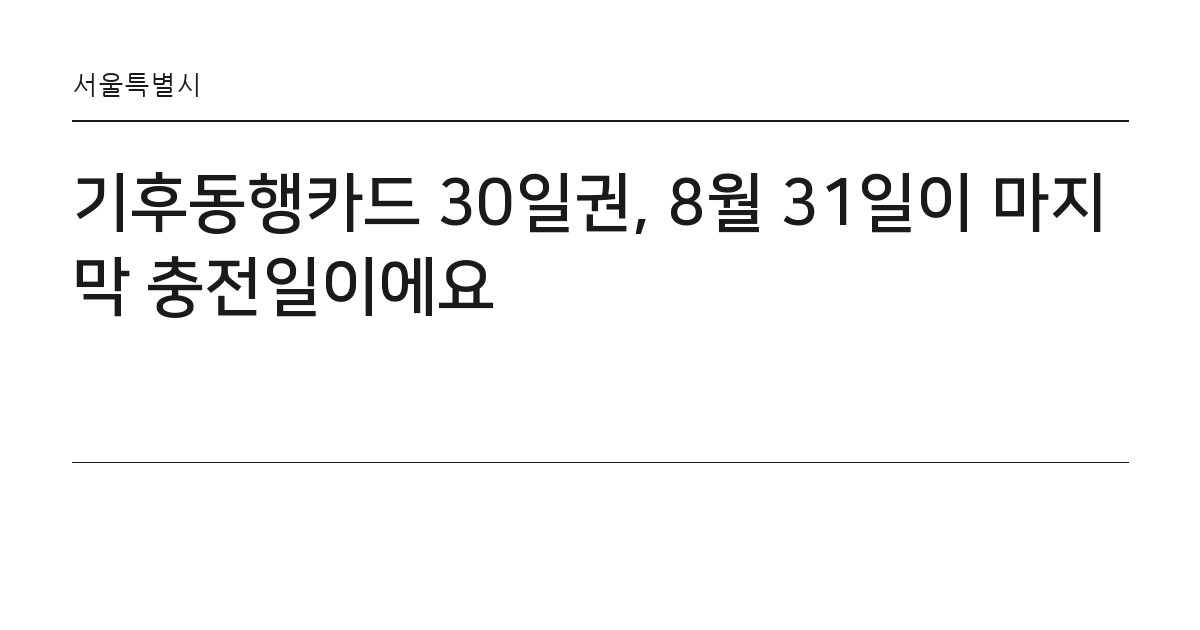 기후동행카드 30일권, 8월 31일이 마지막 충전일이에요 요약 카드 — 서울특별시